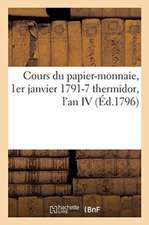 Cours Du Papier-Monnaie, 1er Janvier 1791-7 Thermidor, l'An IV: Jour de la Publication de la Loi Du 29 Messidor an IV