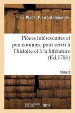 Pièces Intéressantes Et Peu Connues, Pour Servir À l'Histoire Et À La Littérature. Tome 2