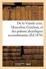 de la Viande Crue, Musculine Guichon, Et Des Potions Alcooliques Reconstituantes: Préparées À l'Abbaye de N.-D.-Des-Dombes. Traitement de la Phtisie P