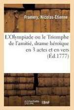 L'Olympiade Ou Le Triomphe de l'Amitié, Drame Héroïque En 3 Actes Et En Vers, Mêlé de Musique