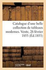 Catalogue d'Une Belle Collection de Tableaux Modernes. Vente, 26 Février 1853