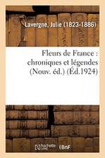 Fleurs de France: Chroniques Et Légendes (Nouv. Éd.)