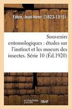 Souvenirs Entomologiques: Études Sur l'Instinct Et Les Moeurs Des Insectes. Série 10