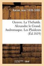 Oeuvre. La Thébaïde. Alexandre Le Grand. Andromaque. Les Plaideurs