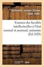 Examen Des Facultés Intellectuelles À l'État Normal Et Anormal