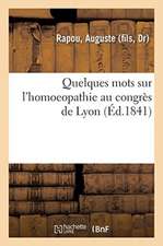 Quelques Mots Sur l'Homoeopathie Au Congrès de Lyon