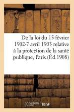 Application de la Loi Du 15 Février 1902-7 Avril 1903 Relative À La Protection de la Santé Publique: Paris. Règlements Sanitaires Du Préfet de la Sein