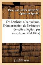 de l'Arthrite Tuberculeuse. Démonstration de l'Existence de Cette Affection Par Inoculation