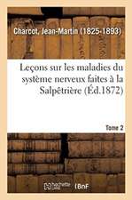 Leçons Sur Les Maladies Du Système Nerveux Faites À La Salpêtrière. Tome 2