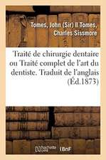 Traité de Chirurgie Dentaire Ou Traité Complet de l'Art Du Dentiste. Traduit de l'Anglais