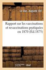 Rapport Sur Les Vaccinations Et Revaccinations Pratiquées En 1870: Suivi d'Une Étude Sur Les Principales Questions Relatives À La Vaccine