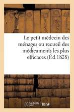 Le Petit Médecin Des Ménages Ou Recueil Des Médicaments Les Plus Efficaces: Avec Des Réflexions Sur La Manière de Les Préparer Et Administrer