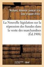 La Nouvelle Législation Sur La Répression Des Fraudes Dans La Vente Des Marchandises: Et Des Falsifications Des Denrées Alimentaires Et Des Produits A