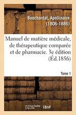 Manuel de Matière Médicale, de Thérapeutique Comparée Et de Pharmacie. 3e Édition. Tome 1