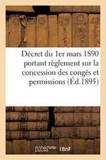 Décret Du 1er Mars 1890 Portant Règlement Sur La Concession Des Congés Et Permissions: Modifié Par Le Décret Du 7 Mars 1895. 3e Édition Annotée, Mise