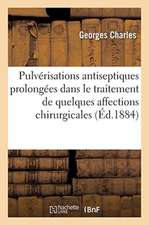 Les Pulvérisations Antiseptiques Prolongées Dans Le Traitement de Quelques Affections Chirurgicales