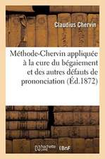 Méthode-Chervin Appliquée À La Cure Du Bégaiement Et de Tous Les Autres Défauts de Prononciation