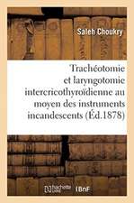 de la Trachéotomie Et de la Laryngotomie Intercricothyroïdienne: Au Moyen Des Instruments Incandescents