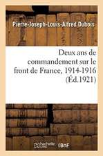 Deux ANS de Commandement Sur Le Front de France, 1914-1916. Tome 2