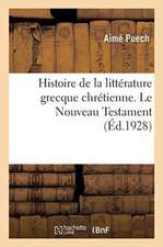 Histoire de la Littérature Grecque Chrétienne, Des Origines Jusqu'à La Fin Du Ive Siècle