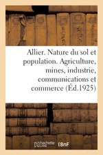 Allier. Nature Du Sol Et Population. Agriculture, Mines, Industrie, Communications Et Commerce: Histoire, Art, Archéologie, Tourisme. 1 Carte En Coule