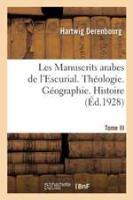 Les Manuscrits Arabes de l'Escurial. Tome III. Théologie. Géographie. Histoire