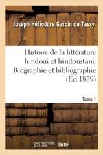 Histoire de la Littérature Hindoui Et Hindoustani. Tome 1. Biographie Et Bibliographie