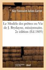 Le Modèle Des Prêtres Ou Vie de J. Brydayne, Missionnaire. 2e Édition