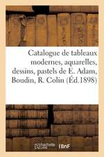 Catalogue de Tableaux Modernes, Aquarelles, Dessins, Pastels, Oeuvres de E. Adam, Boudin, R. Colin