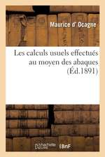 Les Calculs Usuels Effectués Au Moyen Des Abaques: Essai d'Une Théorie Générale, Règles Pratiques, Exemples d'Application