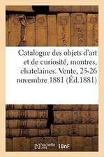 Catalogue Des Objets d'Art Et de Curiosité, Montres, Chatelaines, Étuis, Bijoux: Vente, 25-26 Novembre 1881