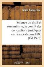 Science Du Droit Et Romantisme: Le Conflit Des Conceptions Juridiques En France Depuis 1880