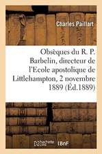 Obsèques Du R. P. Barbelin, Directeur de l'Ecole Apostolique de Littlehampton: Monthières-Lès-Amiens, 2 Novembre 1889