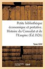 Petite Bibliothèque Économique Et Portative. Tome XXIV. Histoire Du Consulat Et de l'Empire