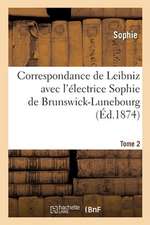 Correspondance de Leibniz Avec l'Électrice Sophie de Brunswick-Lunebourg. Tome 2