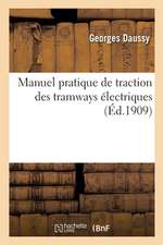 Manuel Pratique de Traction Des Tramways Électriques, Matériel Roulant, Matériel Électrique: Entretien de Matériel, Ateliers Et Dépôts, Lignes Aérienn