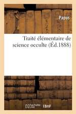 Traité Élémentaire de Science Occulte, Mettant Chacun À Même de Comprendre Et d'Expliquer: Les Théories Et Les Symboles Employés Par Les Anciens, Par