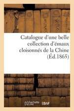 Catalogue d'Une Belle Collection d'Émaux Cloisonnés de la Chine