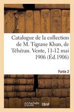 Catalogue de Tapis Anciens de la Perse, Broderies, Brocarts, Faïences À Reflets Métalliques: Armes, Armures de la Collection de M. Tigrane Khan, de Té