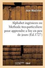 Alphabet Ingénieux Ou Methode Tres-Particuliere Pour Apprendre a Lire En Peu de Jours