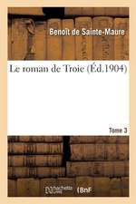 Le Roman de Troie. Tome 3