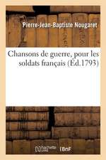 Chansons de Guerre, Pour Les Soldats Français, Au Moment de Combattre Les Ennemis de la République