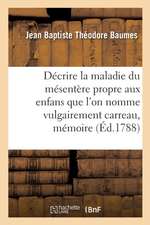 Décrire La Maladie Du Mésentère Propre Aux Enfans Que l'On Nomme Vulgairement Carreau, Mémoire