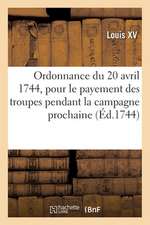 Ordonnance Du Roy Du 20 Avril 1744, Portant Règlement Pour Le Payement Des Troupes de Sa Majesté