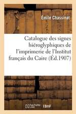 Catalogue Des Signes Hiéroglyphiques de l'Imprimerie de l'Institut Français Du Caire