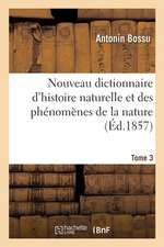 Nouveau Dictionnaire d'Histoire Naturelle Et Des Phénomènes de la Nature. Tome 3