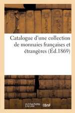 Catalogue d'Une Collection de Monnaies Françaises Et Étrangères