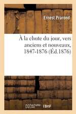 À La Chute Du Jour, Vers Anciens Et Nouveaux, 1847-1876