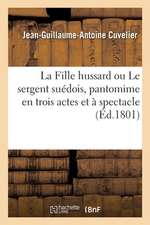 La Fille Hussard Ou Le Sergent Suédois, Pantomime En Trois Actes Et À Spectacle. Nouvelle Édition