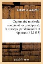 Grammaire Musicale, Contenant Les Principes de la Musique Par Demandes Et Réponses